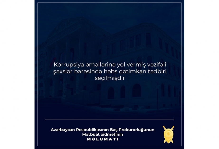 Korrupsiya əməllərinə yol vermiş vəzifəli şəxslər barəsində həbs qətimkan tədbiri seçilib