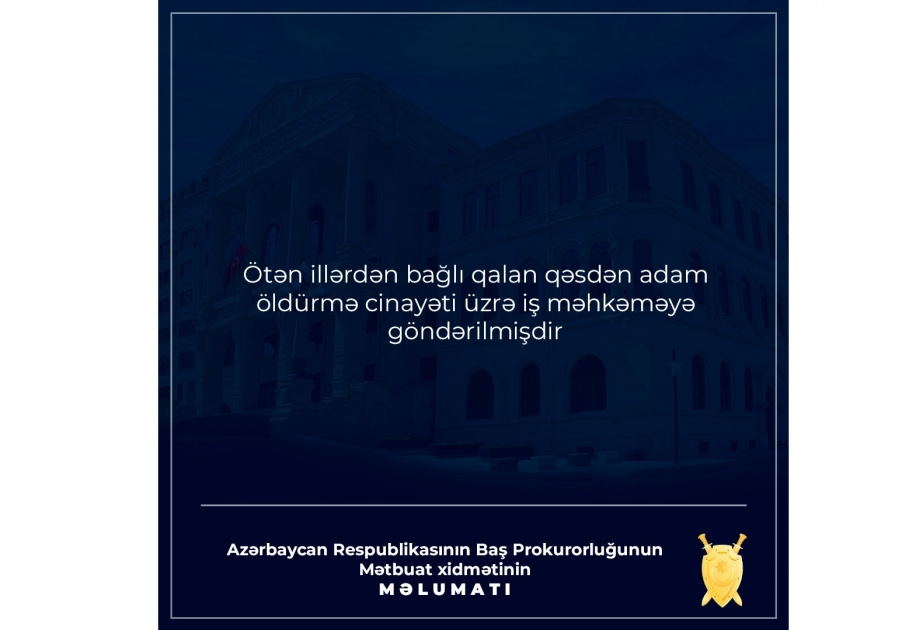 Ötən illərdən bağlı qalan qəsdən adam öldürmə cinayəti üzrə iş məhkəməyə göndərilib