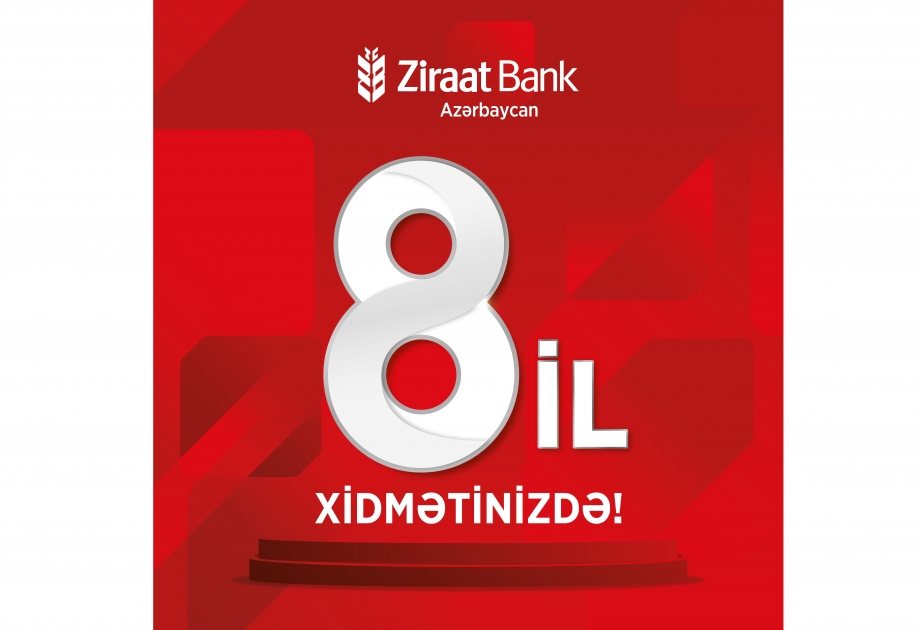 ®  “Ziraat Bank” Azərbaycan artıq 8 ildir xidmətinizdə