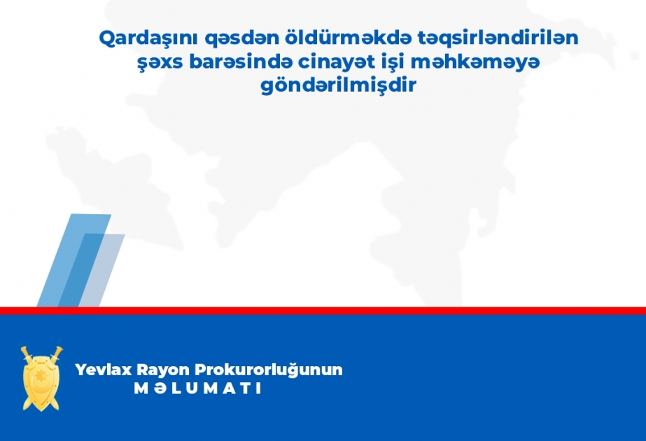 Qardaşını qəsdən öldürməkdə təqsirləndirilən şəxs barəsində cinayət işi məhkəməyə göndərilib