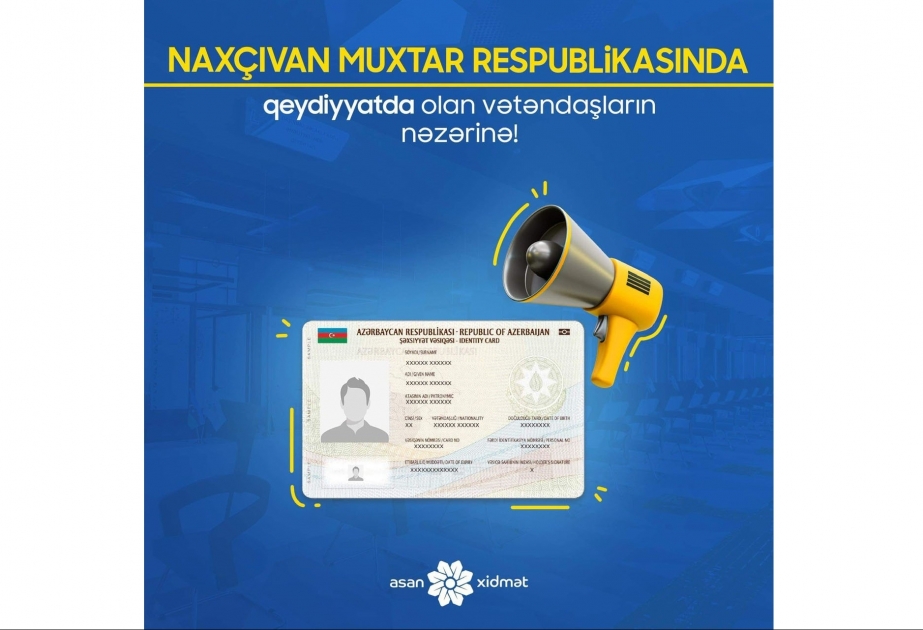 Naxçıvanda qeydiyyatda olanlar “ASAN xidmət” mərkəzlərində şəxsiyyət vəsiqələrini ala və dəyişdirə bilərlər