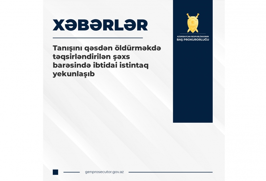 Tanışını qəsdən öldürməkdə təqsirləndirilən şəxs barəsində ibtidai istintaq yekunlaşıb