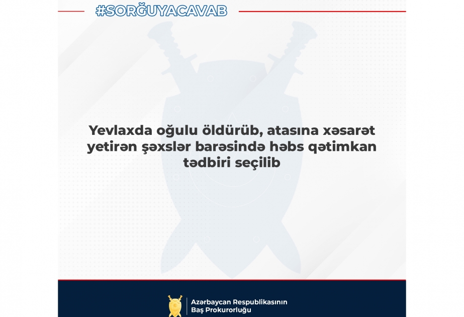 Yevlaxda oğulu öldürüb, atasına xəsarət yetirən şəxslər həbs olunub