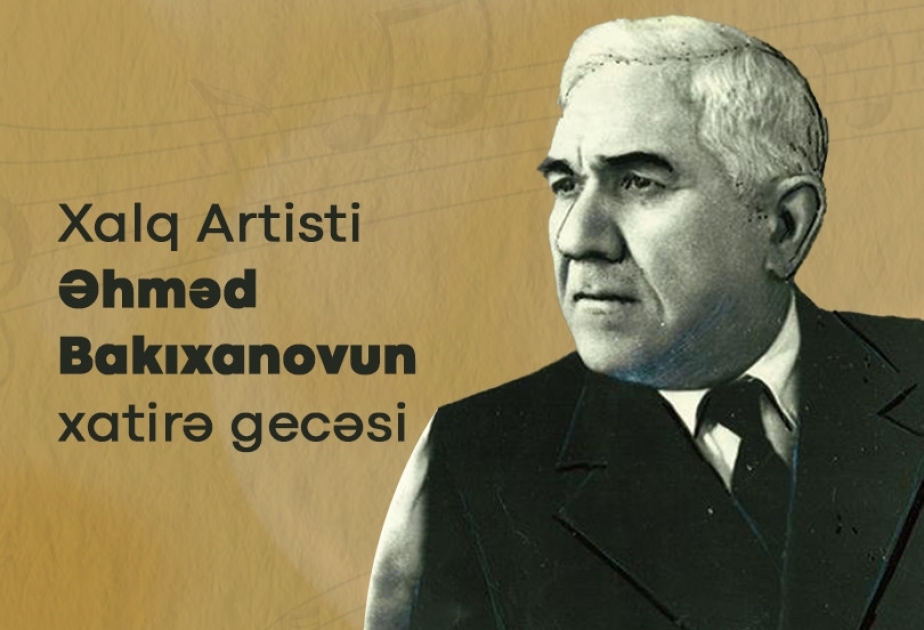 Xalq artisti Əhməd Bakıxanovun xatirəsi anılacaq