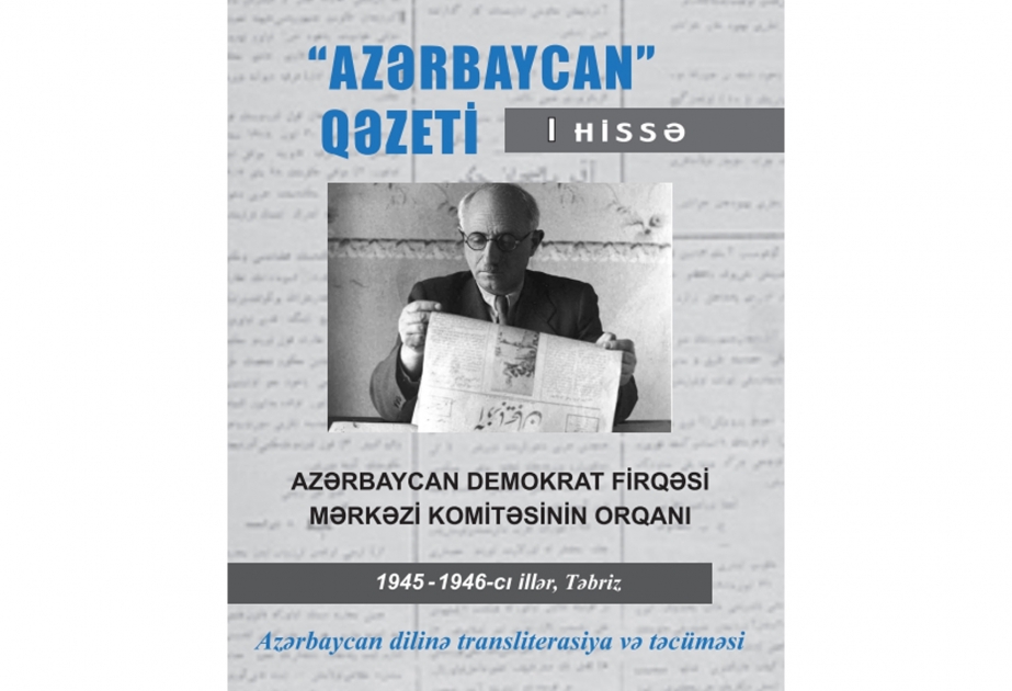 1945-1946-cı illərdə Təbrizdə nəşr olunmuş “Azərbaycan” qəzetinin tərcümə və transliterasiyasını əhatə edən kitab çapdan çıxıb

