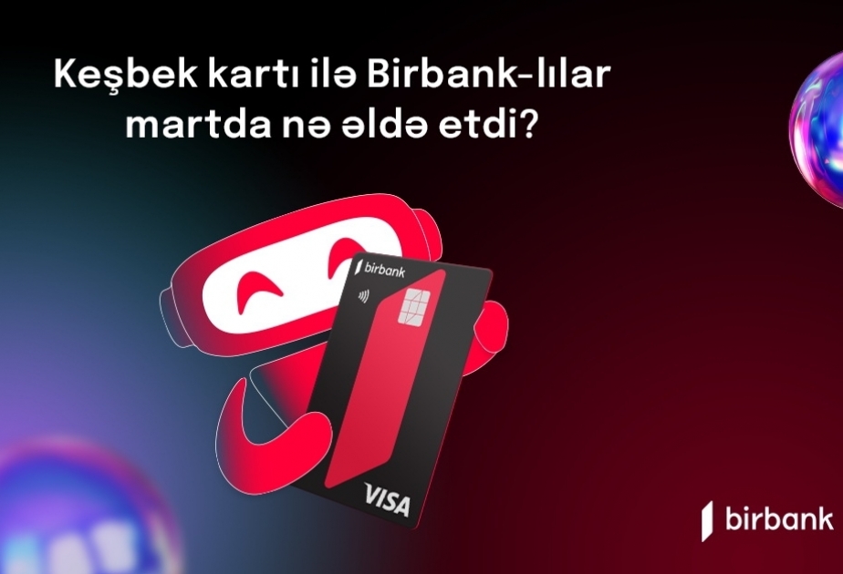 ®  Birbank cardholders earned AZN 5.4 million cashback in March