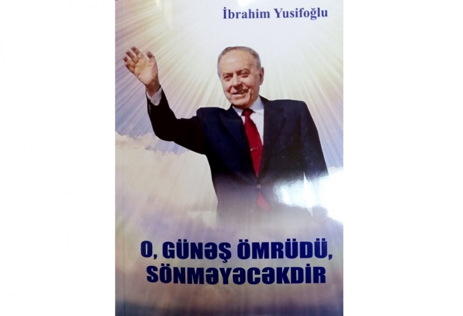 İbrahim Yusifoğlunun “O, günəş ömrüdü, sönməyəcəkdir” kitabı çapdan çıxıb