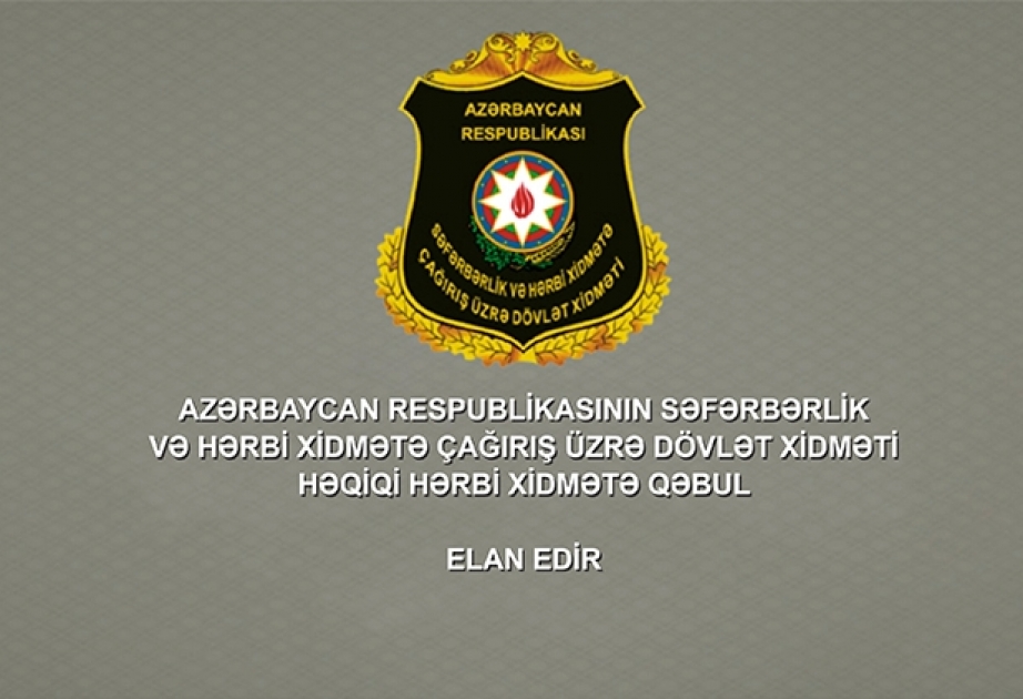 Səfərbərlik və Hərbi Xidmətə Çağırış üzrə Dövlət Xidməti həqiqi hərbi xidmətə qəbul elan edib