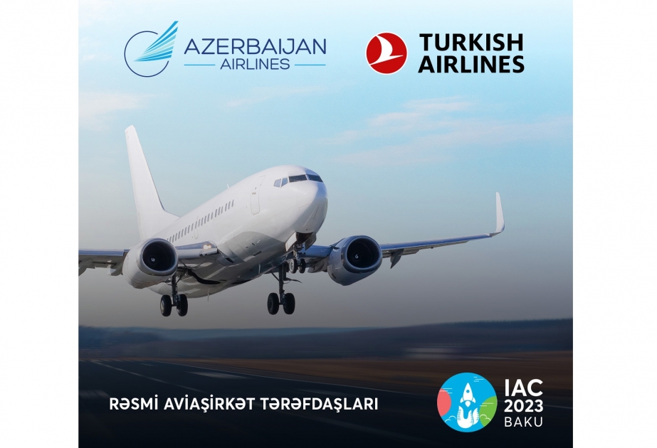 “Azərbaycan Hava Yolları” və “Türk Hava Yolları” Beynəlxalq Astronavtika Konqresinin rəsmi aviaşirkət tərəfdaşları elan edilib