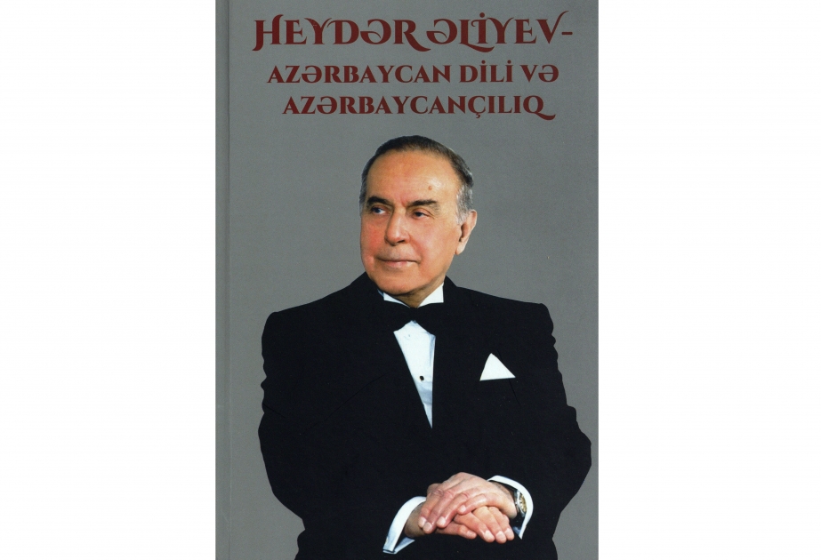 “Heydər Əliyev - Azərbaycan dili və azərbaycançılıq” kitabı çapdan çıxıb