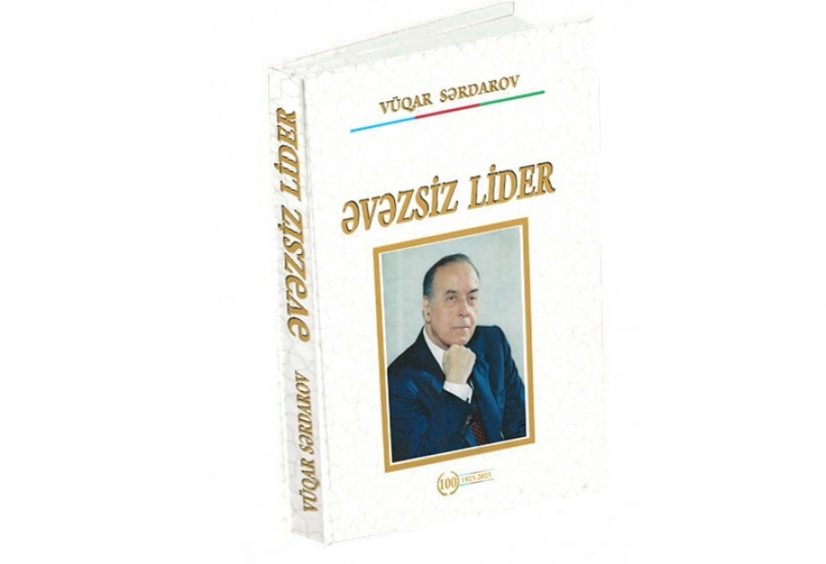 Ulu Öndərin 100 illik yubileyinə həsr edilən kitab – “Əvəzsiz Lider”