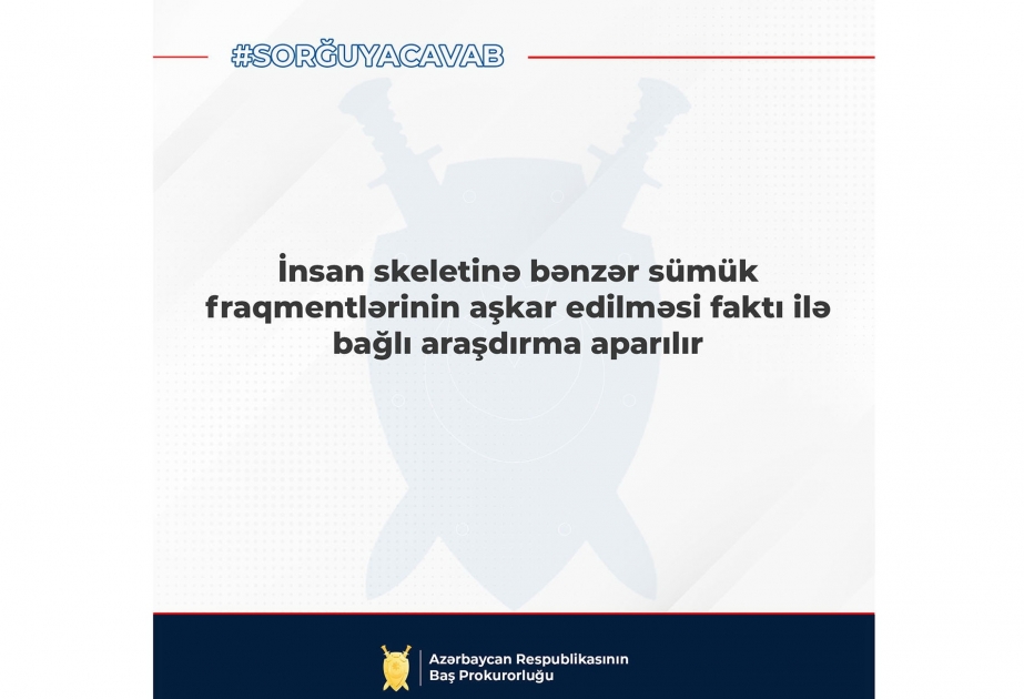 İnsan skeletinə bənzər sümük fraqmentlərinin aşkarlanması ilə bağlı araşdırma aparılır