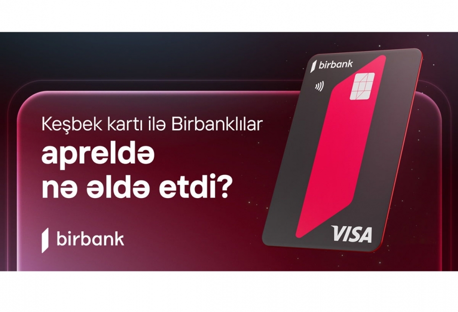 ®  “Birbank” sahibləri aprel ayında 5,1 milyon manat keşbek əldə ediblər