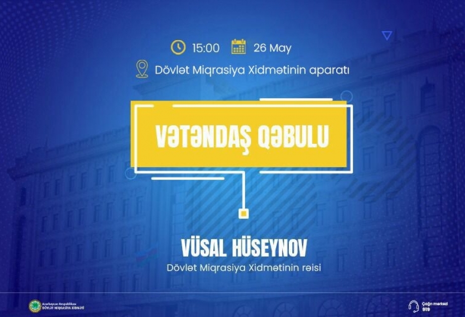 Dövlət Miqrasiya Xidmətinin rəisi vətəndaşlarla görüşəcək