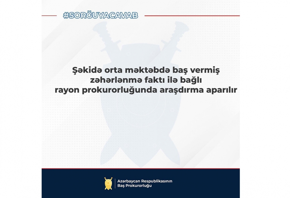 Şəkidə orta məktəbdə 27 nəfərin zəhərlənməsi faktı ilə bağlı rayon prokurorluğunda araşdırma aparılır