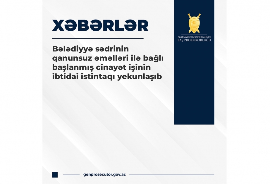 Bələdiyyə sədrinin qanunsuz əməlləri ilə bağlı başlanmış cinayət işinin ibtidai istintaqı yekunlaşıb