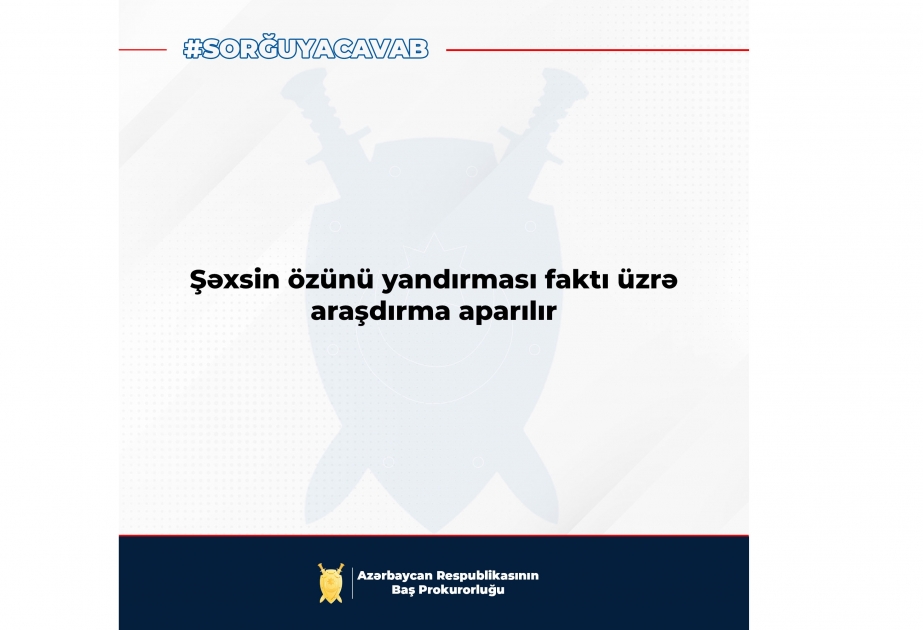 Vətən müharibəsi iştirakçısının Naftalanda özünü yandırması faktı üzrə rayon prokurorluğunda araşdırma aparılır