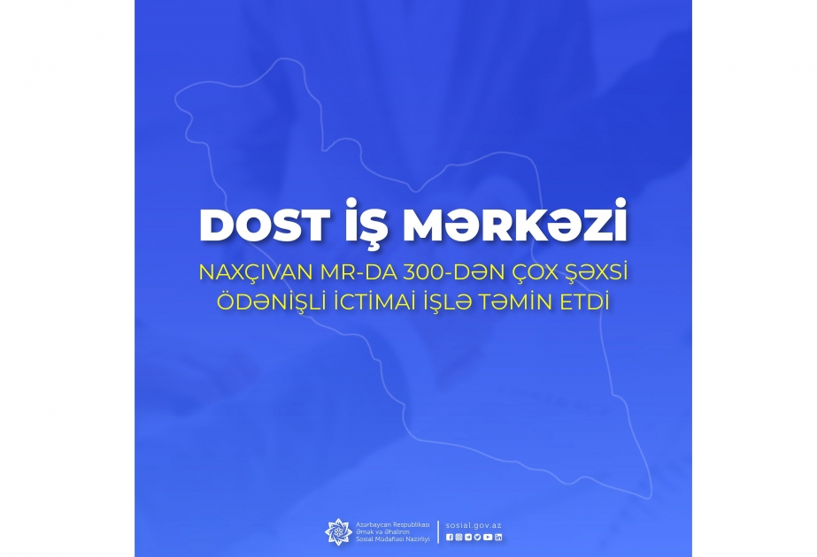 DOST İş Mərkəzi Naxçıvan MR-da 300-dən çox şəxsi ödənişli ictimai işlə təmin etdi