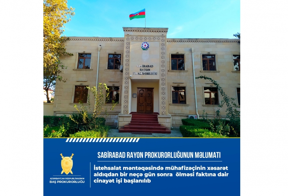 İstehsalat məntəqəsində mühafizəçinin xəsarət aldıqdan sonra ölməsi faktına dair cinayət işi başlanılıb