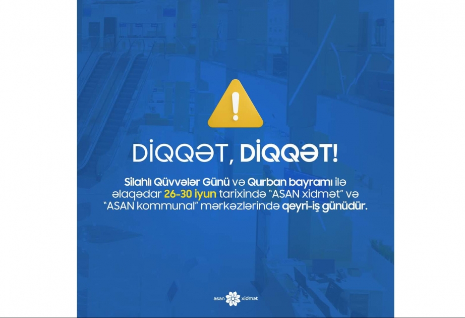 İyunun 26-dan 30-dək “ASAN xidmət” və “ASAN kommunal” mərkəzlərində qeyri-iş günüdür