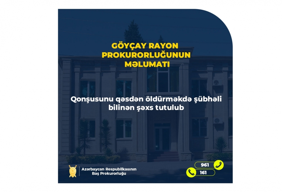 Göyçay rayonunda qonşusunu qəsdən öldürməkdə şübhəli bilinən şəxs tutulub