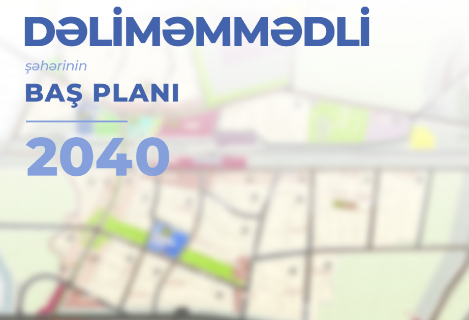 Dəliməmmədli şəhərinin yeni Baş planı onun regional əhəmiyyətini daha da artıracaq