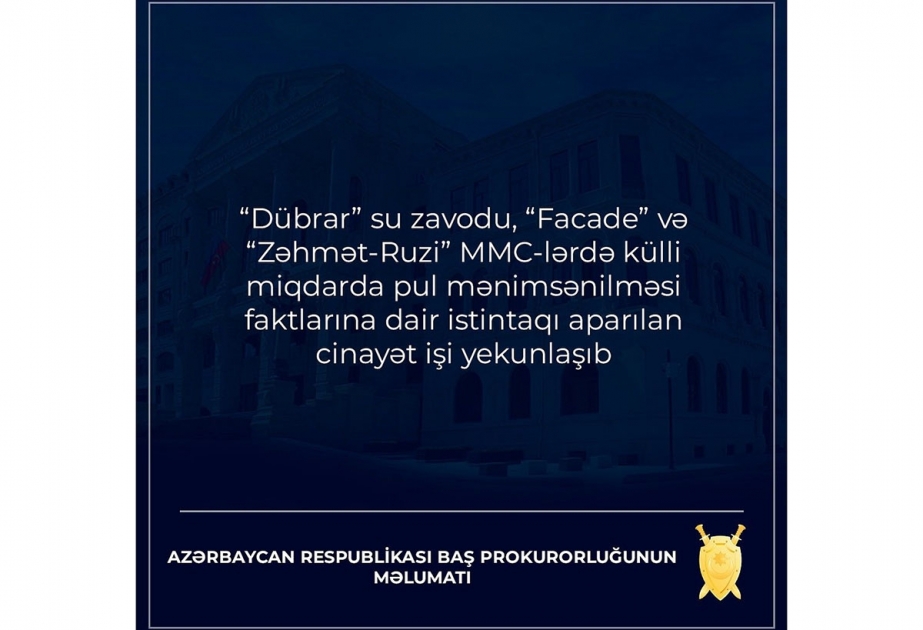 Külli miqdarda pul vəsaiti mənimsənilməsi faktlarına dair istintaqı aparılan cinayət işi yekunlaşıb