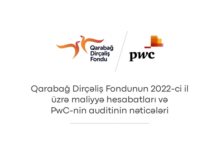 Qarabağ Dirçəliş Fondu 2022-ci il üzrə maliyyə hesabatlarını təqdim edib