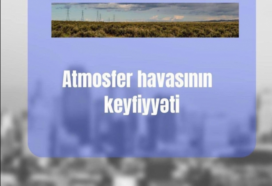 Yaxın iki gün ərzində paytaxt havasında toz hissəciklərinin konsentrasiyası normadan çox olacaq