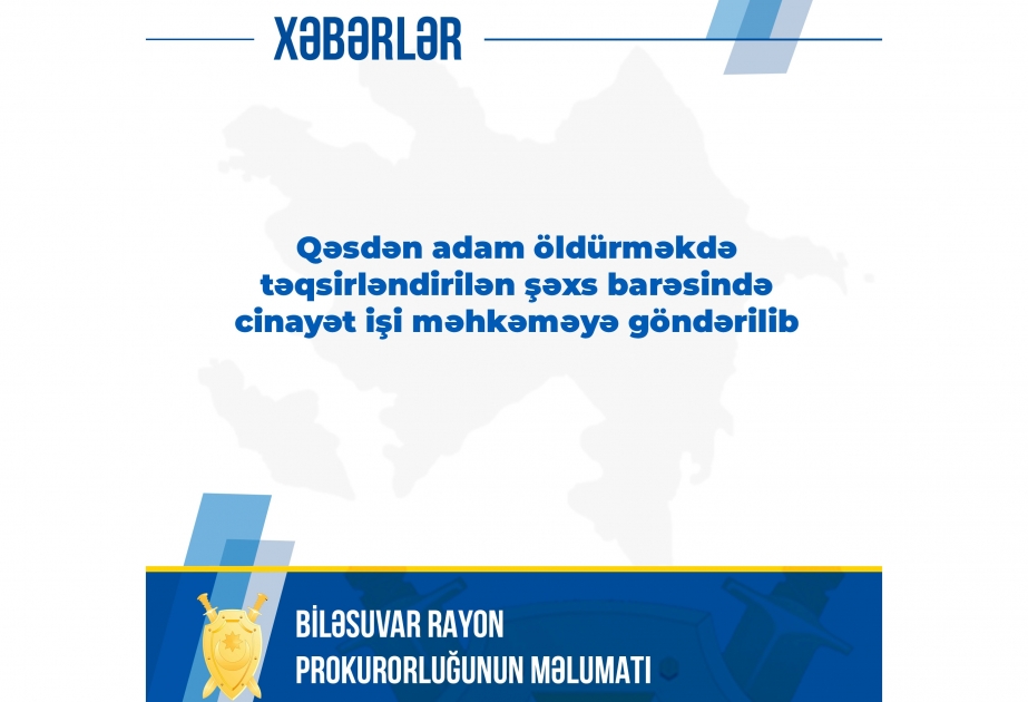 Qəsdən adam öldürməkdə təqsirləndirilən şəxs barədə cinayət işi məhkəməyə göndərilib