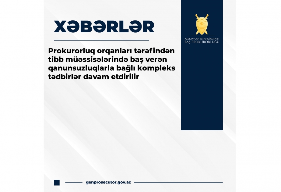 Prokurorluq orqanları tibb müəssisələrindəki qanunsuzluqlarla bağlı kompleks tədbirləri davam etdirirlər