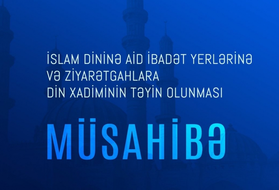 İslam dininə aid ibadət yerlərində vakant vəzifələrin tutulması üçün növbəti müsahibə