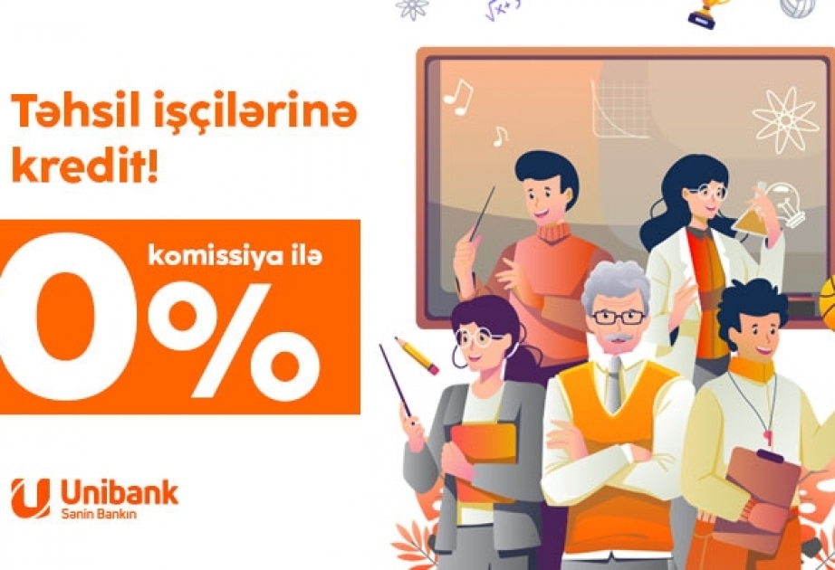 ®  “Unibank” təhsil işçiləri üçün komissiyasız kredit kampaniyası keçirir