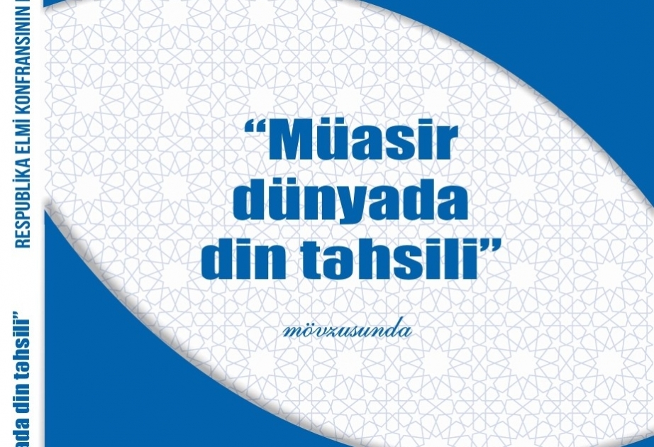 “Müasir dünyada din təhsili” mövzusunda respublika elmi konfransının materialları çap olunub