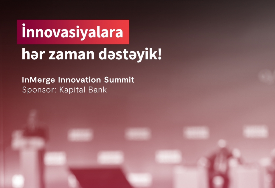 ®  “Kapital Bank”ın sponsorluğu ilə “InMerge Innovation Summit” keçiriləcək