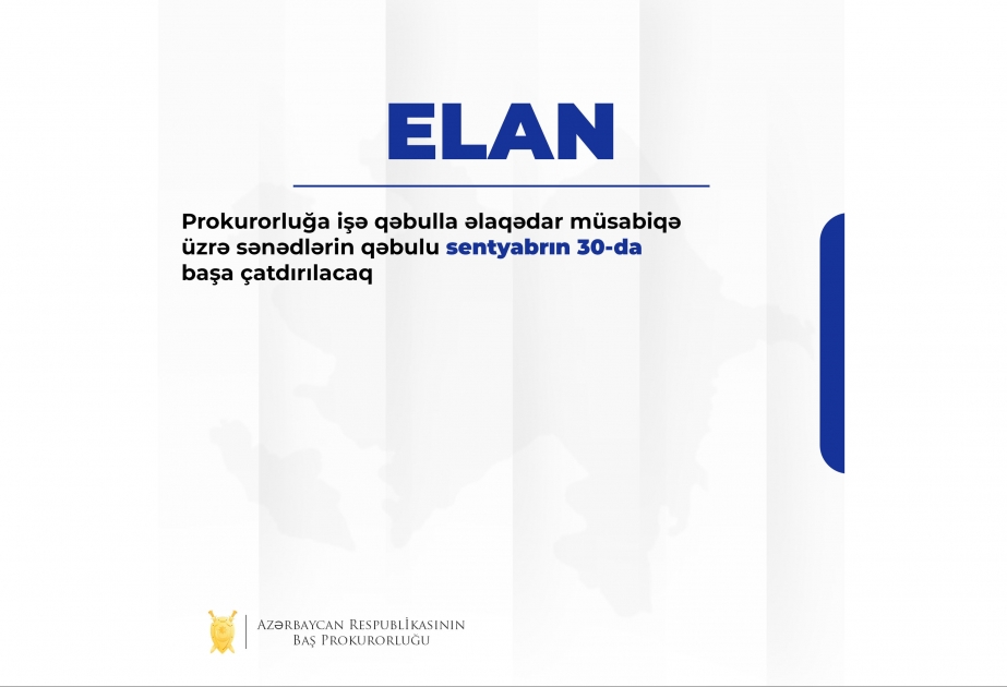 Prokurorluğa işə qəbulla əlaqədar müsabiqə üzrə sənədlərin qəbulu sentyabrın 30-da başa çatdırılacaq