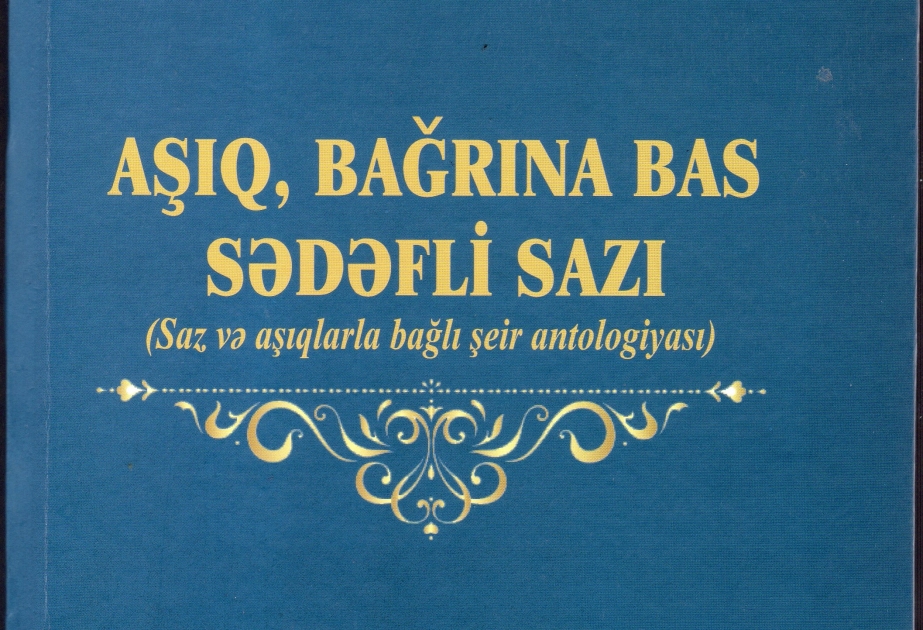 Saz və aşıq obrazına həsr olunmuş ilk antoloji nəşr işi - “Aşıq, bağrına bas sədəfli sazı”