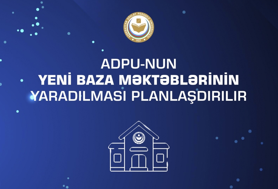 ADPU-nun yeni baza məktəblərinin yaradılması planlaşdırılır