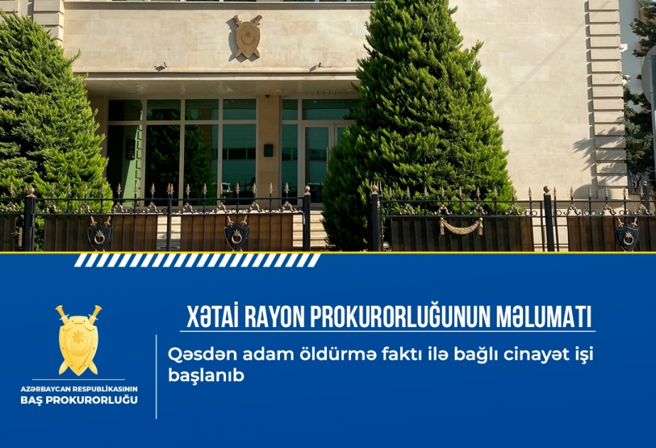 Xətai rayonunda qəsdən adam öldürmə faktı ilə bağlı cinayət işi başlanıb