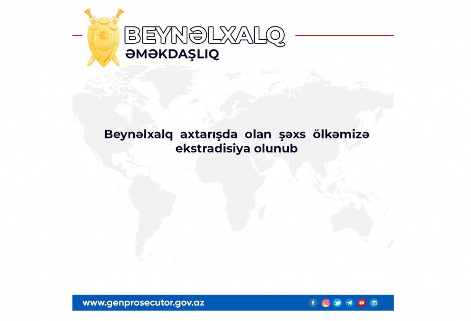Baş Prokurorluq: Beynəlxalq axtarışda olan şəxs ölkəmizə ekstradisiya olunub