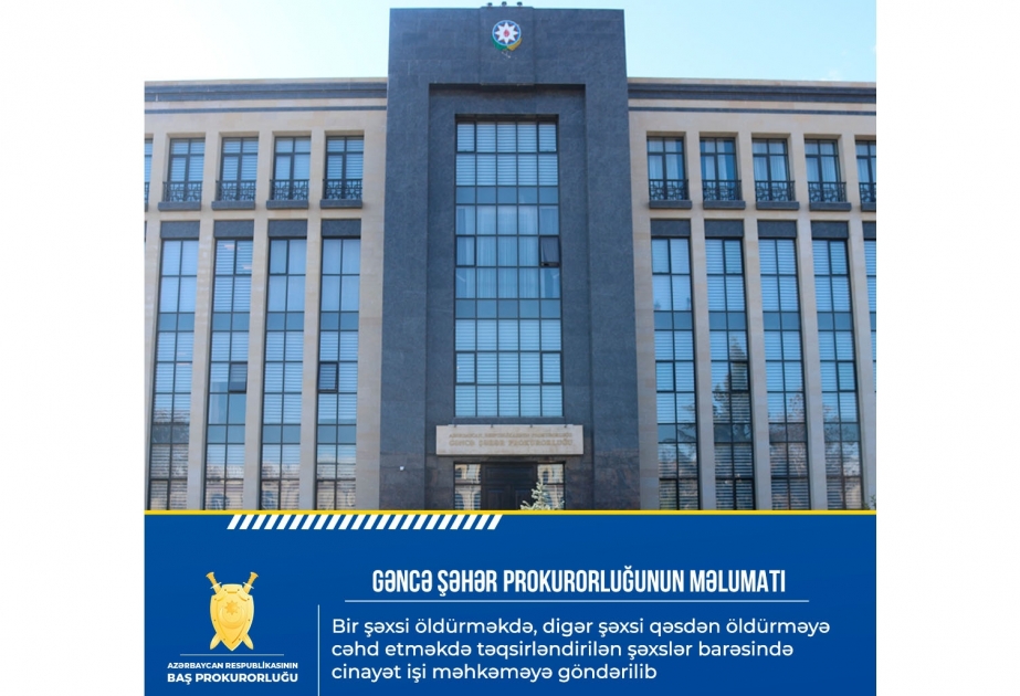 Gəncədə qəsdən öldürülmə faktı üzrə cinayət işinin istintaqı tamamlanıb