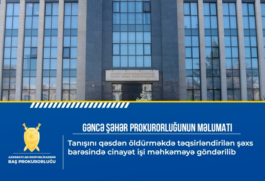 Gəncədə tanışını qəsdən öldürməkdə təqsirləndirilən şəxs barədə cinayət işi məhkəməyə göndərilib