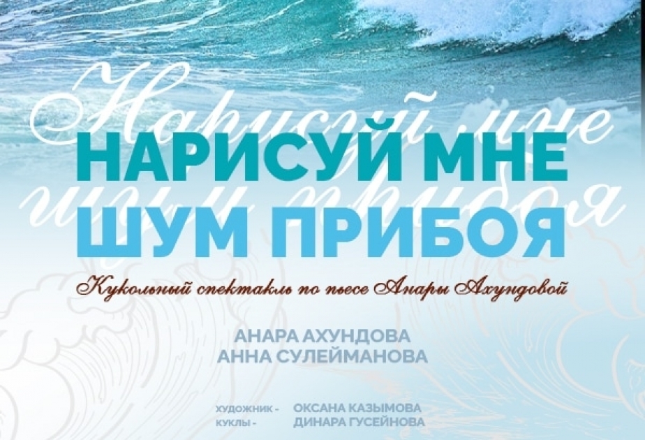 «Нарисуй мне шум прибоя»: кукольный спектакль о художниках Абшерона и вере в волшебство