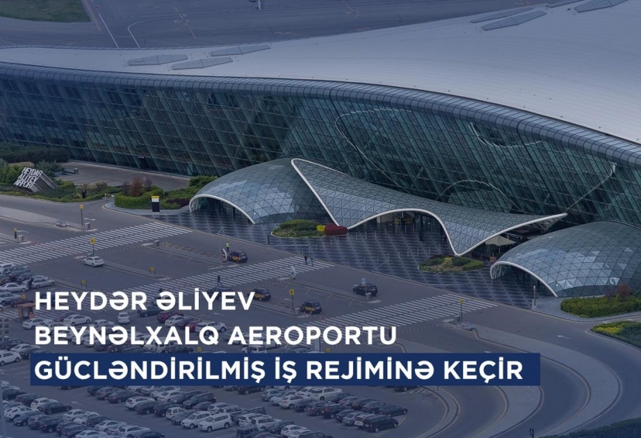 Heydər Əliyev Beynəlxalq Aeroportu gücləndirilmiş iş rejimində çalışacaq