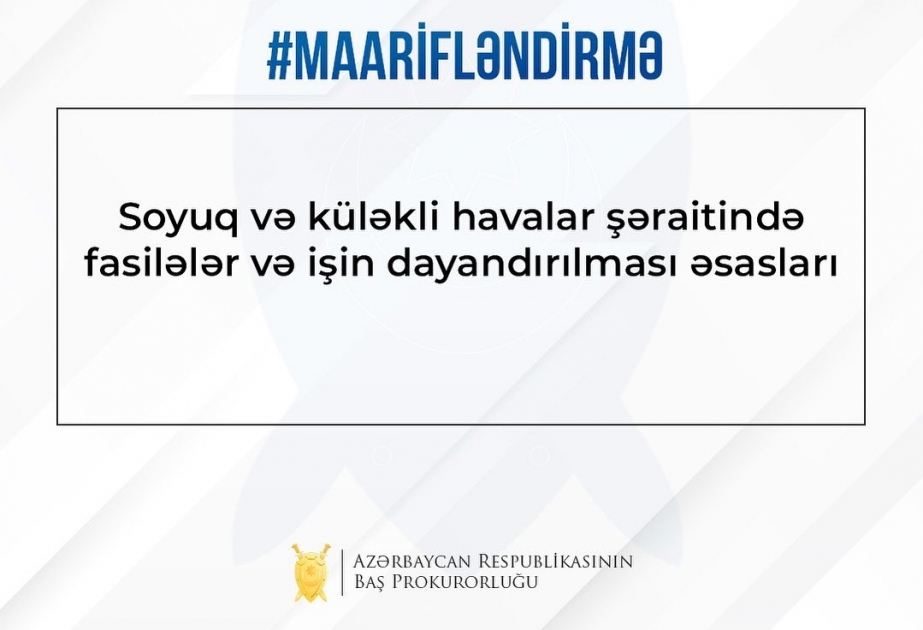 Baş Prokurorluq soyuq və küləkli hava şəraitində fasilələr və işin dayandırılması əsasları ilə bağlı işəgötürənlərə müraciət edib