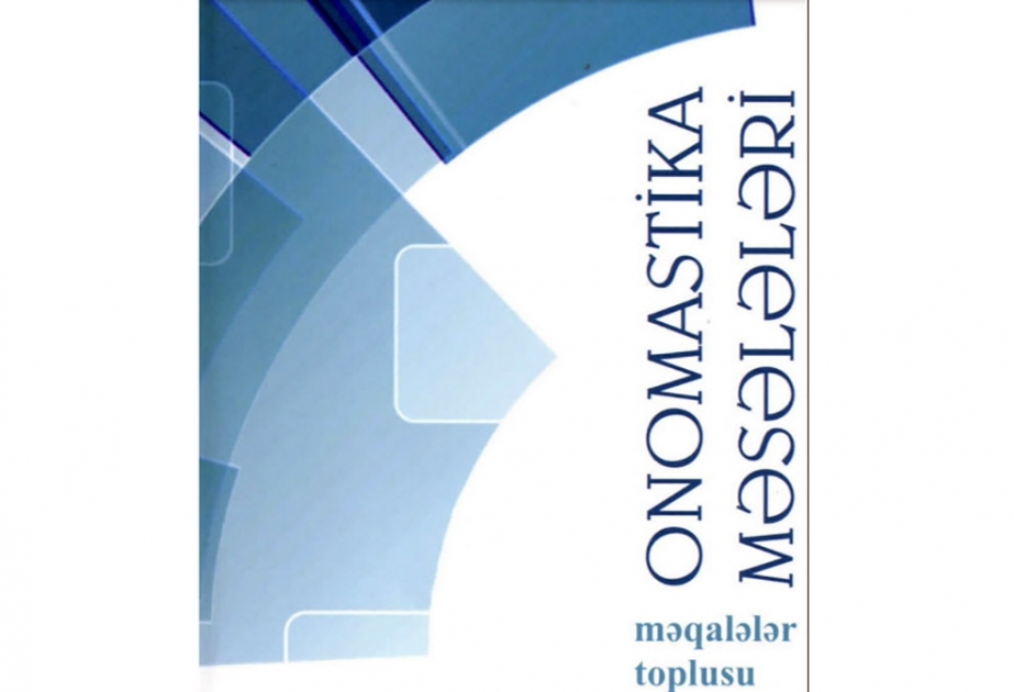 “Onomastika məsələləri” – Dilçilik İnstitutunun yeni nəşri