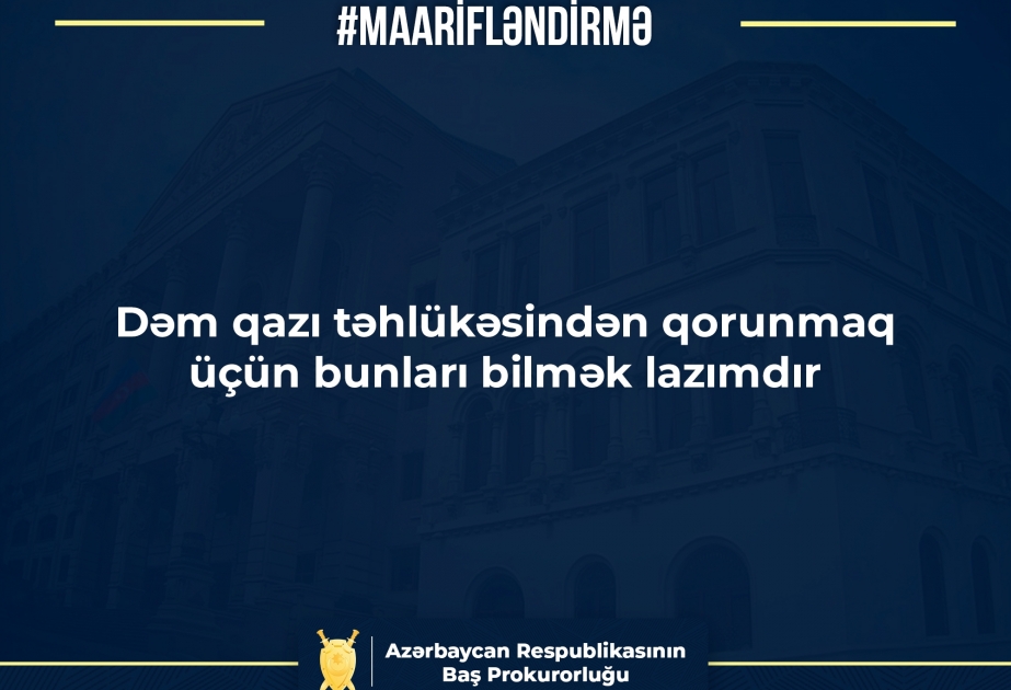 Baş Prokurorluq dəm qazı təhlükəsindən qorunmaq üçün əhaliyə müraciət edib