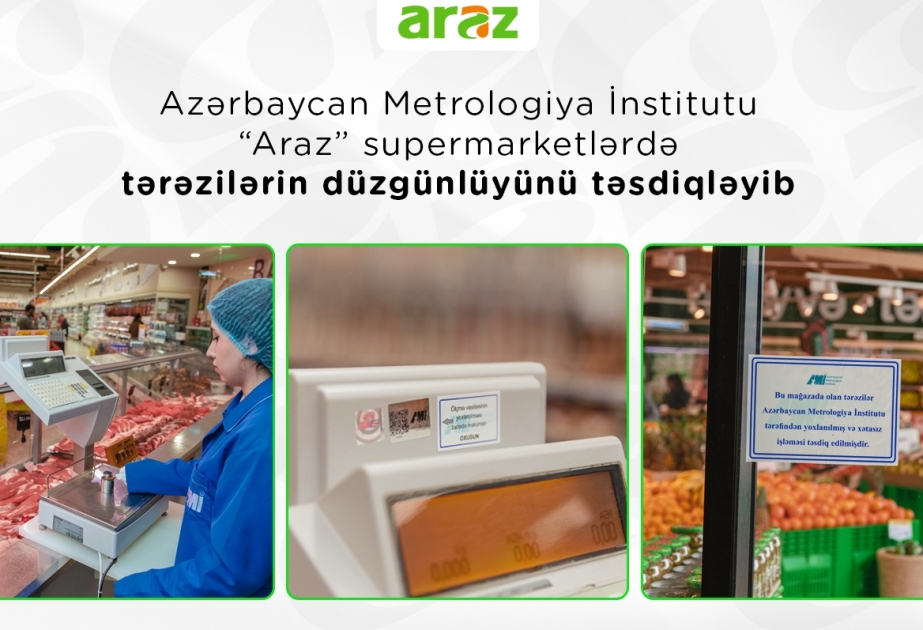 ®  Azərbaycan Metrologiya İnstitutu “Araz” supermarketlərdə tərəzilərin düzgünlüyünü təsdiqləyib