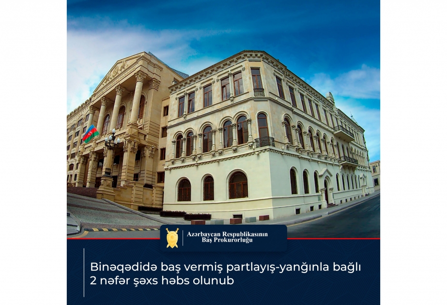 Binəqədidə baş vermiş partlayış-yanğın hadisəsi ilə bağlı iki nəfər həbs olunub