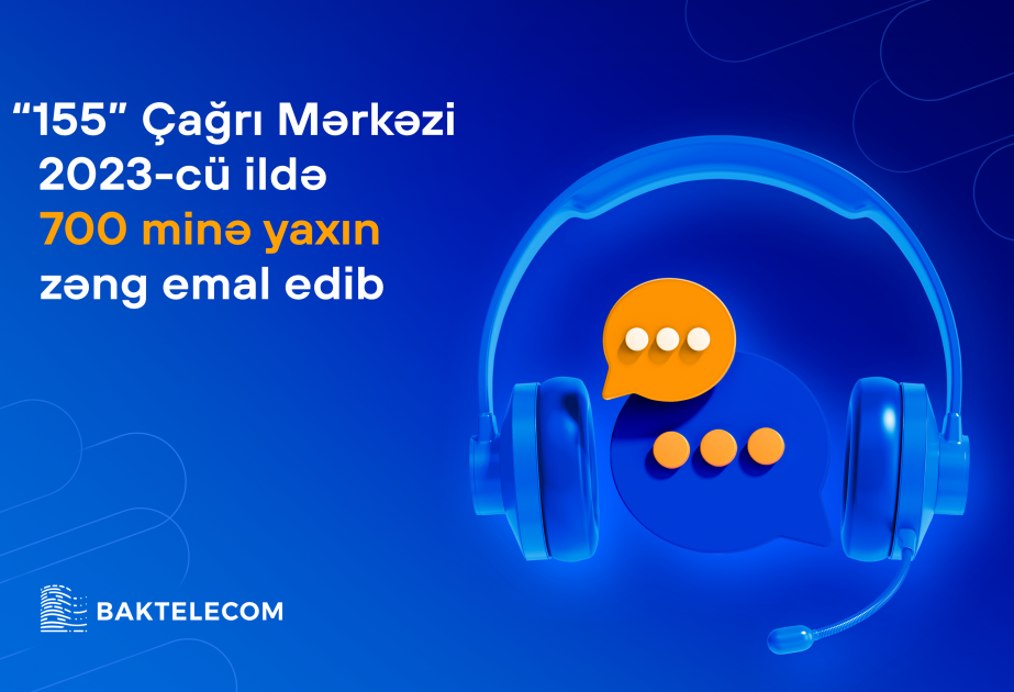 “Baktelecom”un Çağrı Mərkəzi 2023-cü ildə 700 minə yaxın zəng emal edib